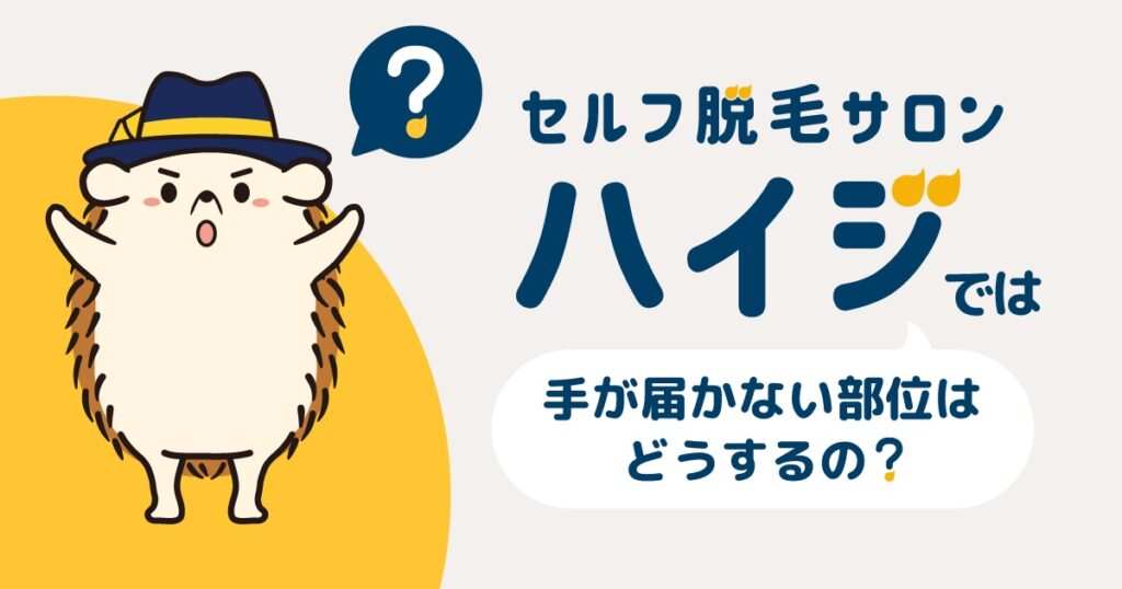 セルフ脱毛サロンハイジでは、手が届かない部位はどうするの?