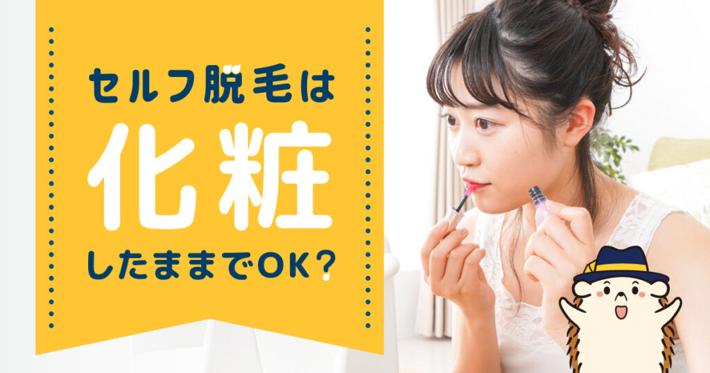 セルフ脱毛は化粧したままでOK？脱毛前後のメイク事情について解説