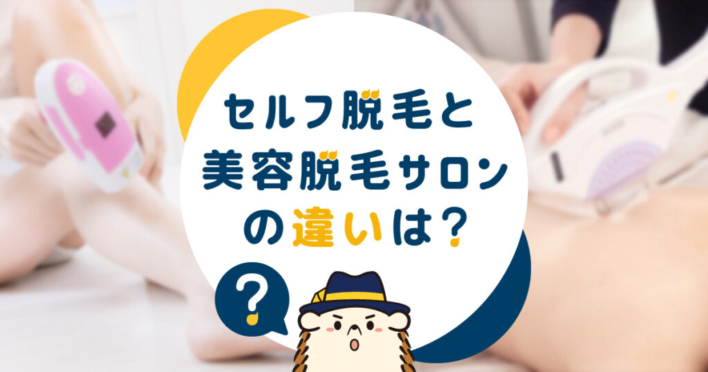 セルフ脱毛と美容脱毛サロンの違いは？効果や費用、痛みなどを徹底比較！