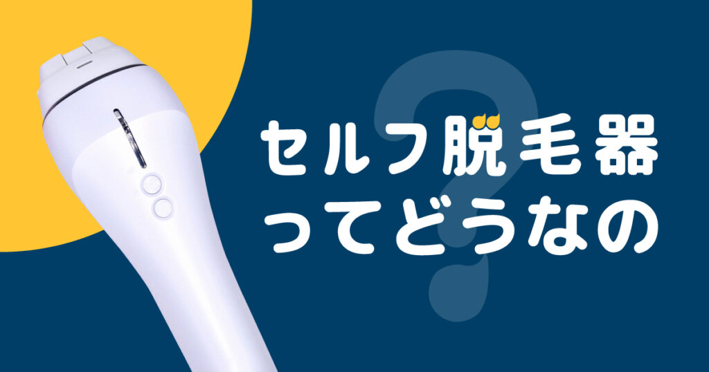 セルフ脱毛器ってどうなの？