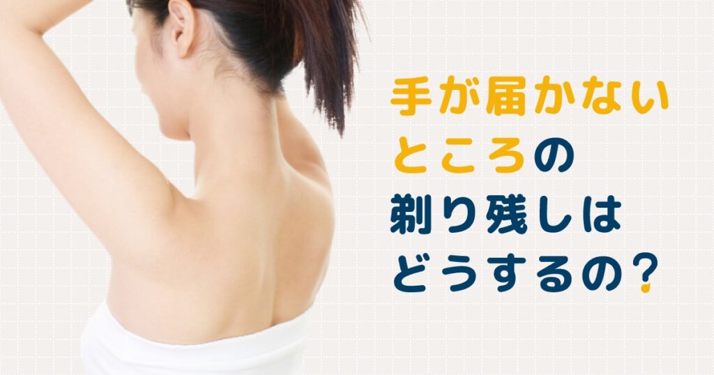 手が届かないところの剃り残しはどうやって防いだらいい？